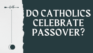 Do Catholics Celebrate Passover? - Faith Inspires