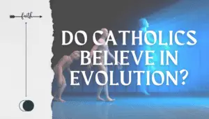 Do Catholics Believe In Evolution? - Faith Inspires